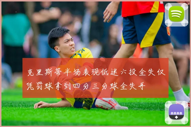 克里斯蒂半场表现低迷六投全失仅凭罚球拿到四分三分球全失手
