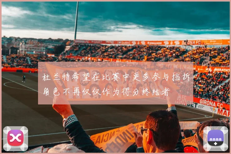 杜兰特希望在比赛中更多参与挡拆角色不再仅仅作为得分终结者
